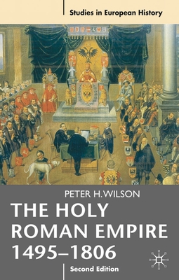 The Holy Roman Empire 1495-1806 - Wilson, Peter H.