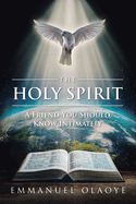 The Holy Spirit: A Friend You Should Know Intimately