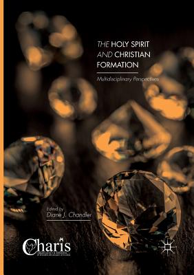 The Holy Spirit and Christian Formation: Multidisciplinary Perspectives - Chandler, Diane J (Editor)
