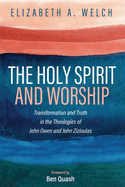 The Holy Spirit and Worship: Transformation and Truth in the Theologies of John Owen and John Zizioulas