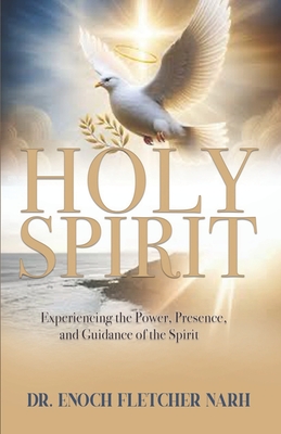The Holy Spirit: Empowering The Power, Presence and Guidance of the Spirit - Narh, Enoch Fletcher