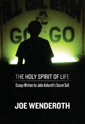 The Holy Spirit of Life: Essays Written for John Ashcroft's Secret Self - Wenderoth, Joe