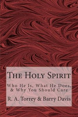 The Holy Spirit: Who He Is, What He Does, & Why You Should Care - Davis, Barry L, and Torrey, R a