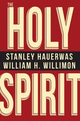 The Holy Spirit - Hauerwas, Stanley, and Willimon, William H