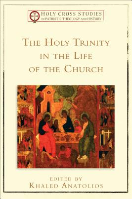 The Holy Trinity in the Life of the Church - Anatolios, Khaled (Editor)