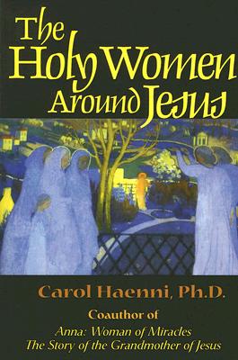The Holy Women Around Jesus - Haenni, Carol