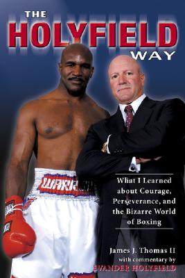 The Holyfield Way: What I Learned about Courage, Perseverance, and the Bizarre World of Boxing - Thomas, James J, II, and Holyfield, Evander (Commentaries by)