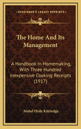 The Home and Its Management: A Handbook in Homemaking, with Three Hundred Inexpensive Cooking Receipts