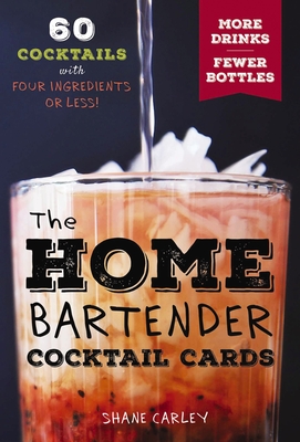 The Home Bartender Cocktail Cards: 60 Cocktails With Four Ingredients Or Less - Carley, Shane