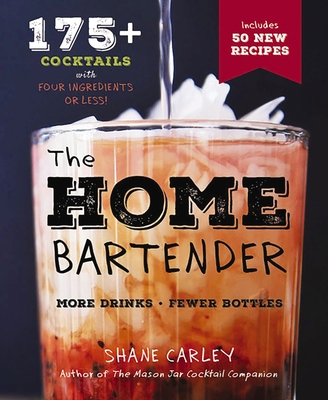 The Home Bartender, Second Edition: 175+ Cocktails Made with 4 Ingredients or Less - Carley, Shane