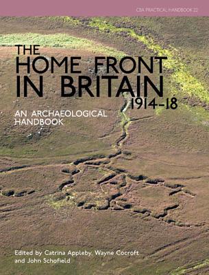 The Home Front in Britain 1914-1918 - Cocroft, Wayne D. (Editor), and Schofield, John (Editor), and Appleby, Catrina (Editor)