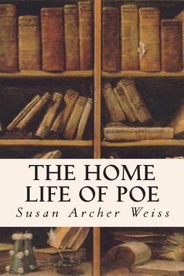 The Home Life of Poe - Weiss, Susan Archer