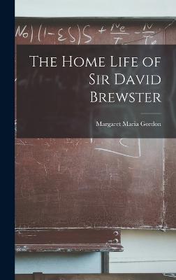 The Home Life of Sir David Brewster - Gordon, Margaret Maria