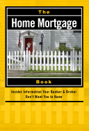 The Home Mortgage Book: Insider Information Your Banker & Broker Don't Want You to Know - Mayer, Dale