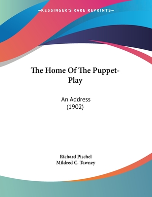 The Home of the Puppet-Play: An Address (1902) - Pischel, Richard, and Tawney, Mildred C (Translated by)