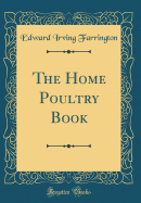 The Home Poultry Book (Classic Reprint)