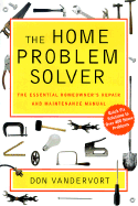 The Home Problem Solver: The Essential Homeowner's Repair and Maintenance Manual - Vandervort, Don