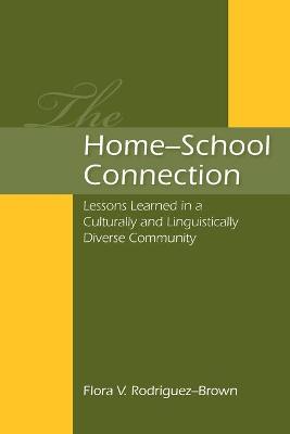 The Home-School Connection: Lessons Learned in a Culturally and Linguistically Diverse Community - Rodriguez-Brown, Flora V