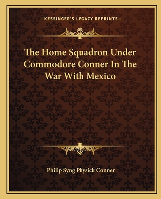 The Home Squadron Under Commodore Conner In The War With Mexico - Conner, Philip Syng Physick