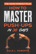 The Home Workout Plan: How to Master Push-Ups in 30 Days