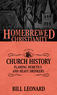 The Homebrewed Christianity Guide to Church History: Flaming Heretics and Heavy Drinkers
