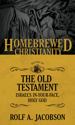 The Homebrewed Christianity Guide to the Old Testament: Israel's In-Your-Face, Holy God - Jacobson, Rolf A, and Fuller, Tripp (Editor)