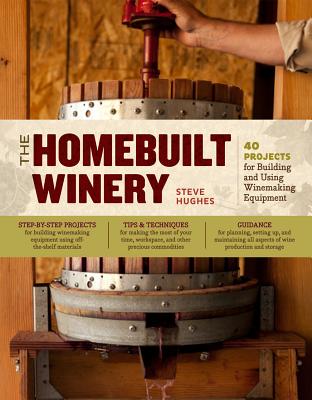 The Homebuilt Winery: 43 Projects for Building and Using Winemaking Equipment - Hughes, Steve, Mrc