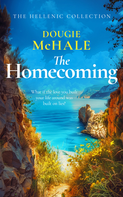 The Homecoming: A Greek Island Romance About Betrayal, Secrets, and Second Chances - McHale, Dougie