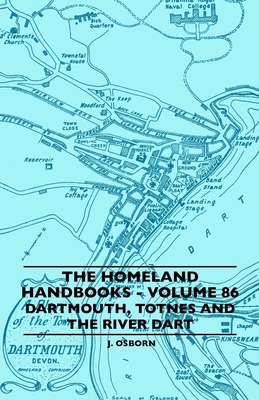 The Homeland Handbooks - Volume 86 - Dartmouth, Totnes And The River Dart - Osborn, J