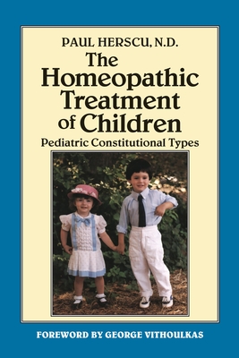The Homeopathic Treatment of Children: Pediatric Constitutional Types - Herscu, Paul, and Vithoulkas, George (Foreword by)
