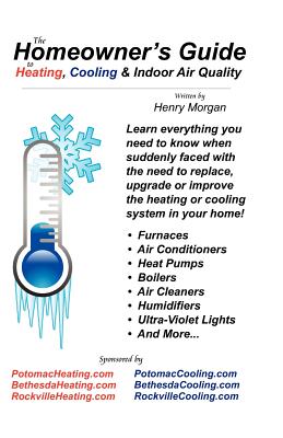 The Homeowner's Guide to Heating, Cooling & Indoor Air Quality - Morgan, Henry