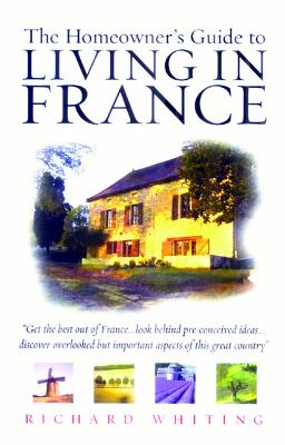 The Homeowners Guide To Living In France - Whiting, Richard