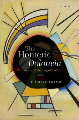 The Homeric Doloneia: Evolution and Shaping of Iliad 10 - Tsagalis, Christos C.