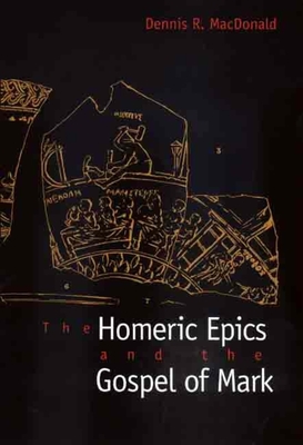 The Homeric Epics and the Gospel of Mark - MacDonald, Dennis R