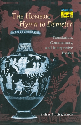 The Homeric "hymn to Demeter": Translation, Commentary, and Interpretive Essays - Foley, Helene P (Editor)