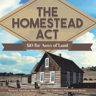The Homestead Act: $10 for Acres of Land Western American History Grade 6 Children's Government Books