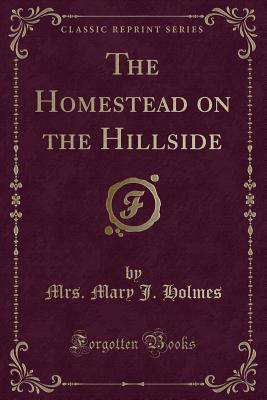 The Homestead on the Hillside (Classic Reprint) - Holmes, Mrs Mary J