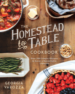 The Homestead-To-Table Cookbook: Over 200 Simple Recipes to Savor a Sustainable Lifestyle