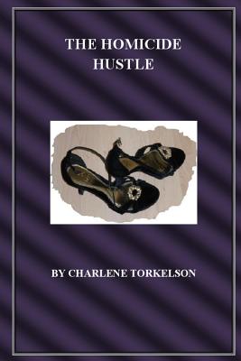 The Homicide Hustle - Torkelson, Charlene