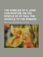 The Homilies of S. John Chrysostom, on the Epistle of St. Paul the Apostle to the Romans; Volume 7