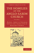 The Homilies of the Anglo-Saxon Church: The First Part Containing the Sermones Catholici, or Homilies of Aelfric in the Original Anglo-Saxon, with an English Version