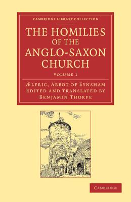 The Homilies of the Anglo-Saxon Church: The First Part Containing the Sermones Catholici, or Homilies of Aelfric in the Original Anglo-Saxon, with an English Version - Abbot of Eynsham, lfric, and Thorpe, Benjamin (Edited and translated by)