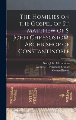 The Homilies on the Gospel of St. Matthew of S. John Chrysostom, Archbishop of Constantinople - Marriott, Charles, and Prevost, George, and John Chrysostom, Saint