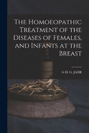 The Homoeopathic Treatment of the Diseases of Females, and Infants at the Breast