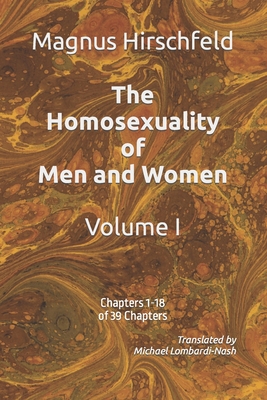 The Homosexuality of Men and Women: Volume I Chapters 1-18 of 39 Chapters - Lombardi-Nash, Michael (Translated by), and Hirschfeld, Magnus