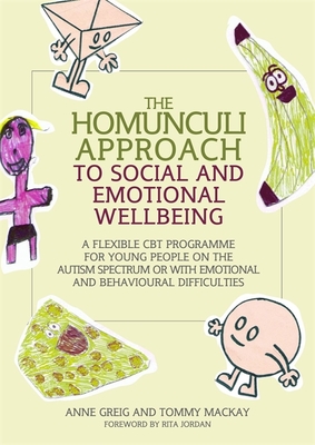 The Homunculi Approach to Social and Emotional Wellbeing: A Flexible CBT Programme for Young People on the Autism Spectrum or with Emotional and Behavioural Difficulties - Greig, Anne, and MacKay, Tommy