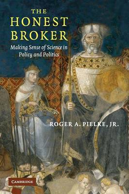 The Honest Broker: Making Sense of Science in Policy and Politics - Pielke Jr, Roger A