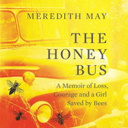 The Honey Bus Lib/E: A Memoir of Loss, Courage, and a Girl Saved by Bees