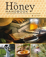 The Honey Handbook: A Guide to Creating, Harvesting and Cooking with Natural Honeys