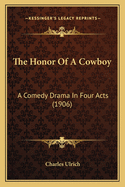 The Honor of a Cowboy: A Comedy Drama in Four Acts (1906)